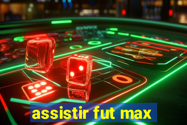 assistir fut max